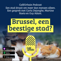 'CAFE URBAIN'-PODCAST: Brussel, een beestige stad? (Carla Dejonghe - Guy Adant - Martine Raets)